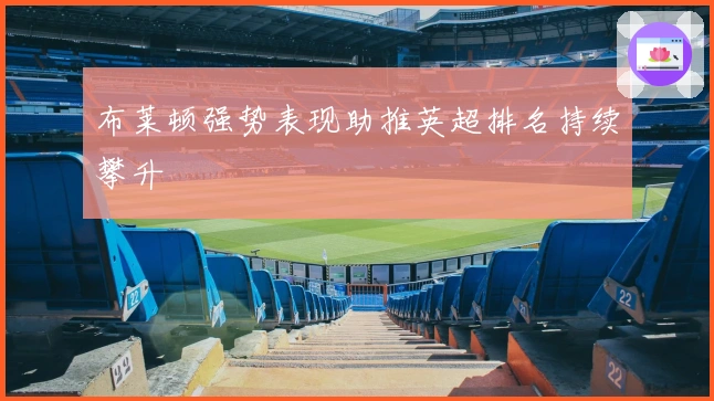 布莱顿强势表现助推英超排名持续攀升